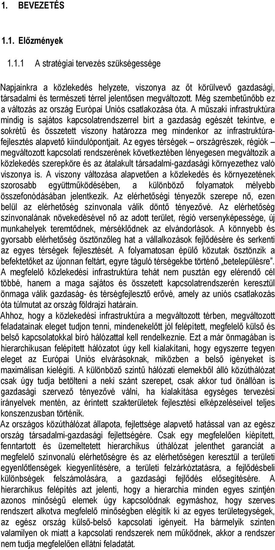 A műszaki infrastruktúra mindig is sajátos kapcsolatrendszerrel bírt a gazdaság egészét tekintve, e sokrétű és összetett viszony határozza meg mindenkor az infrastruktúrafejlesztés alapvető