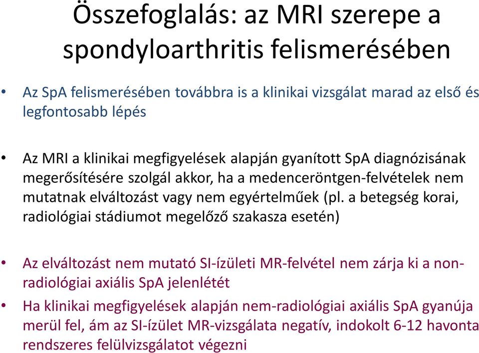 a betegség korai, radiológiai stádiumot megelőző szakasza esetén) Az elváltozást nem mutató SI-ízületi MR-felvétel nem zárja ki a nonradiológiai axiális SpA jelenlétét Ha