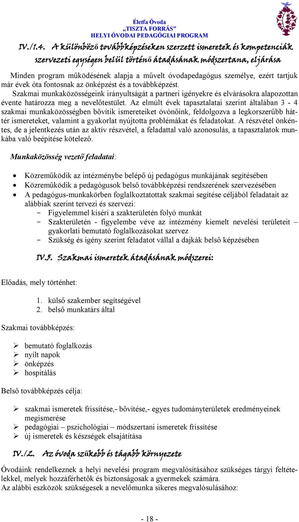 ezért tartjuk már évek óta fontosnak az önképzést és a továbbképzést. Szakmai munkaközösségeink irányultságát a partneri igényekre és elvárásokra alapozottan évente határozza meg a nevelőtestület.