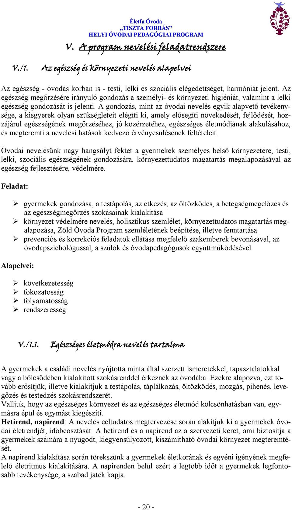 A gondozás, mint az óvodai nevelés egyik alapvető tevékenysége, a kisgyerek olyan szükségleteit elégíti ki, amely elősegíti növekedését, fejlődését, hozzájárul egészségének megőrzéséhez, jó