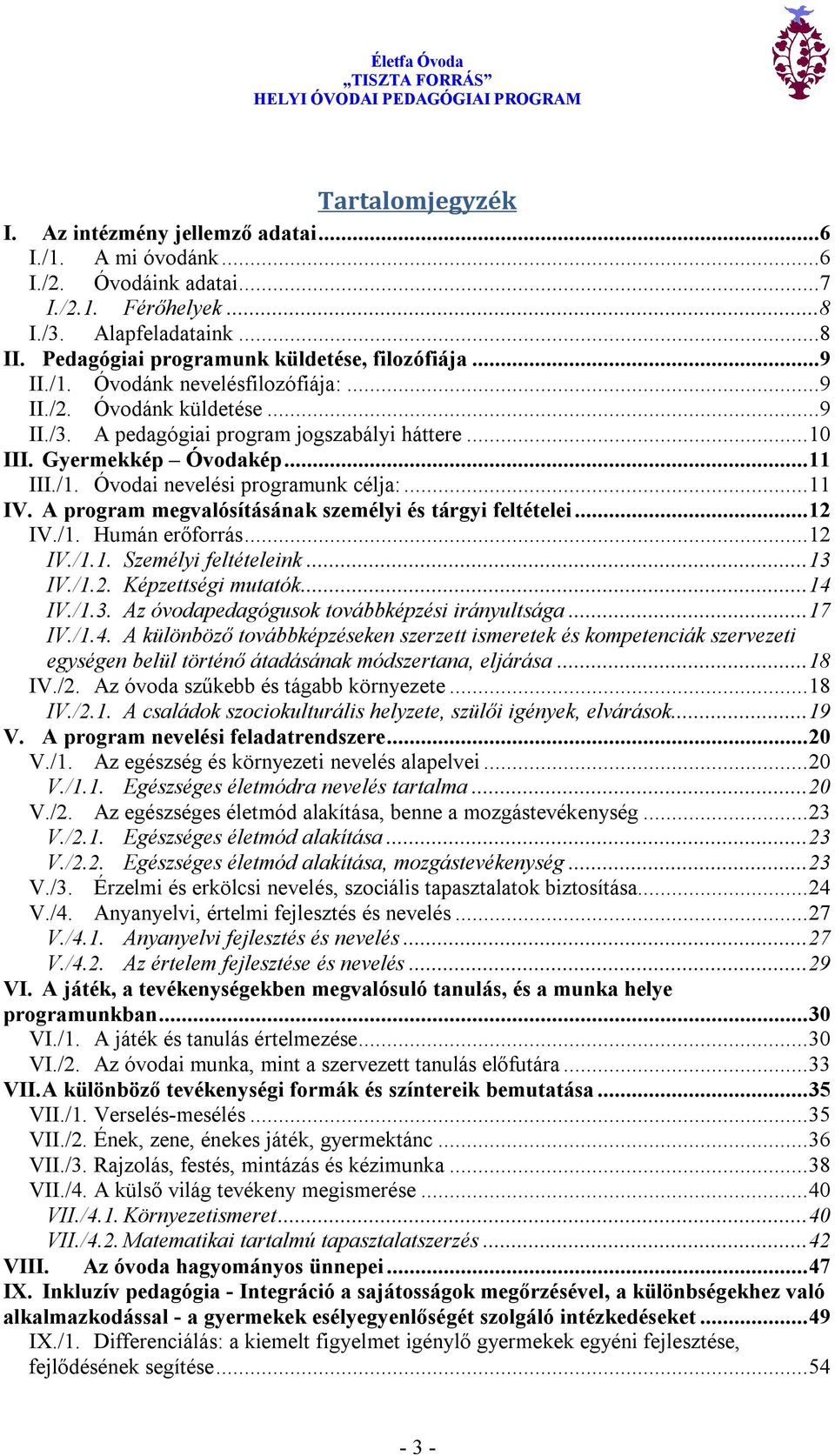 .. 11 IV. A program megvalósításának személyi és tárgyi feltételei... 12 IV./1. Humán erőforrás... 12 IV./1.1. Személyi feltételeink... 13 IV./1.2. Képzettségi mutatók... 14 IV./1.3. Az óvodapedagógusok továbbképzési irányultsága.