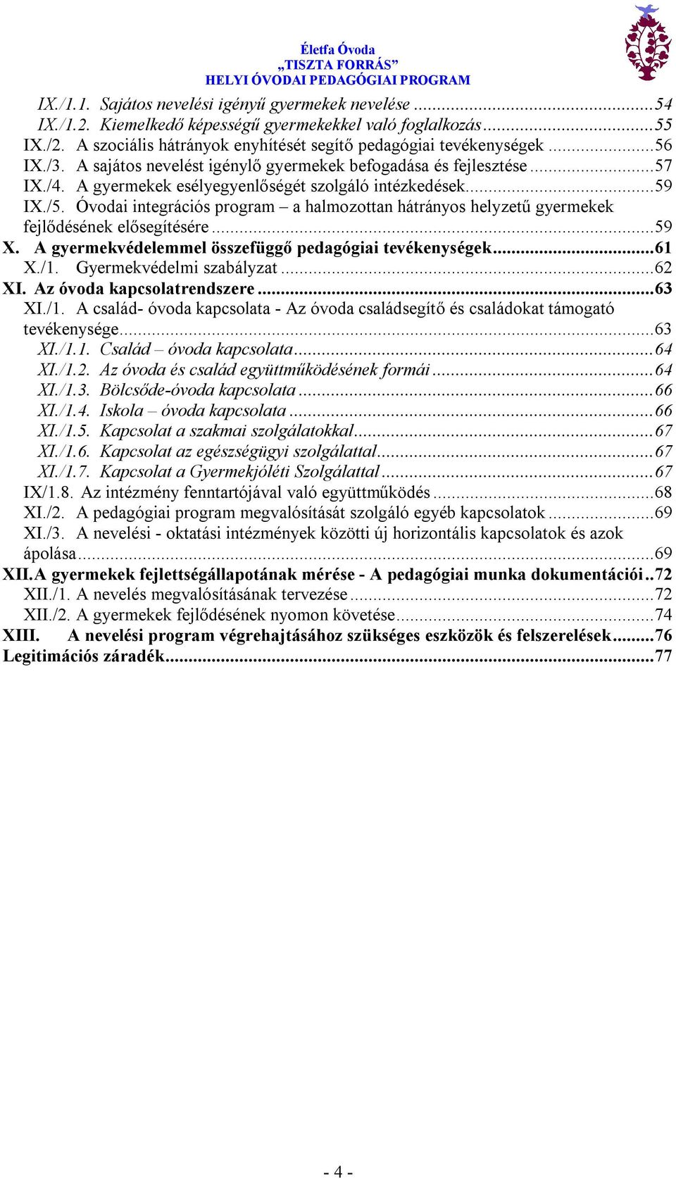 Óvodai integrációs program a halmozottan hátrányos helyzetű gyermekek fejlődésének elősegítésére... 59 X. A gyermekvédelemmel összefüggő pedagógiai tevékenységek... 61 X./1. Gyermekvédelmi szabályzat.