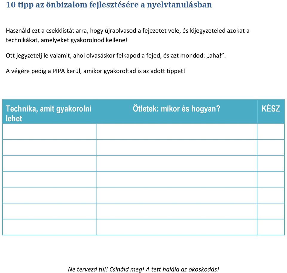 Ott jegyzetelj le valamit, ahol olvasáskor felkapod a fejed, és azt mondod: aha!