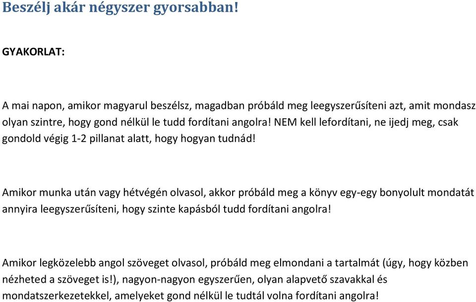 NEM kell lefordítani, ne ijedj meg, csak gondold végig 1-2 pillanat alatt, hogy hogyan tudnád!