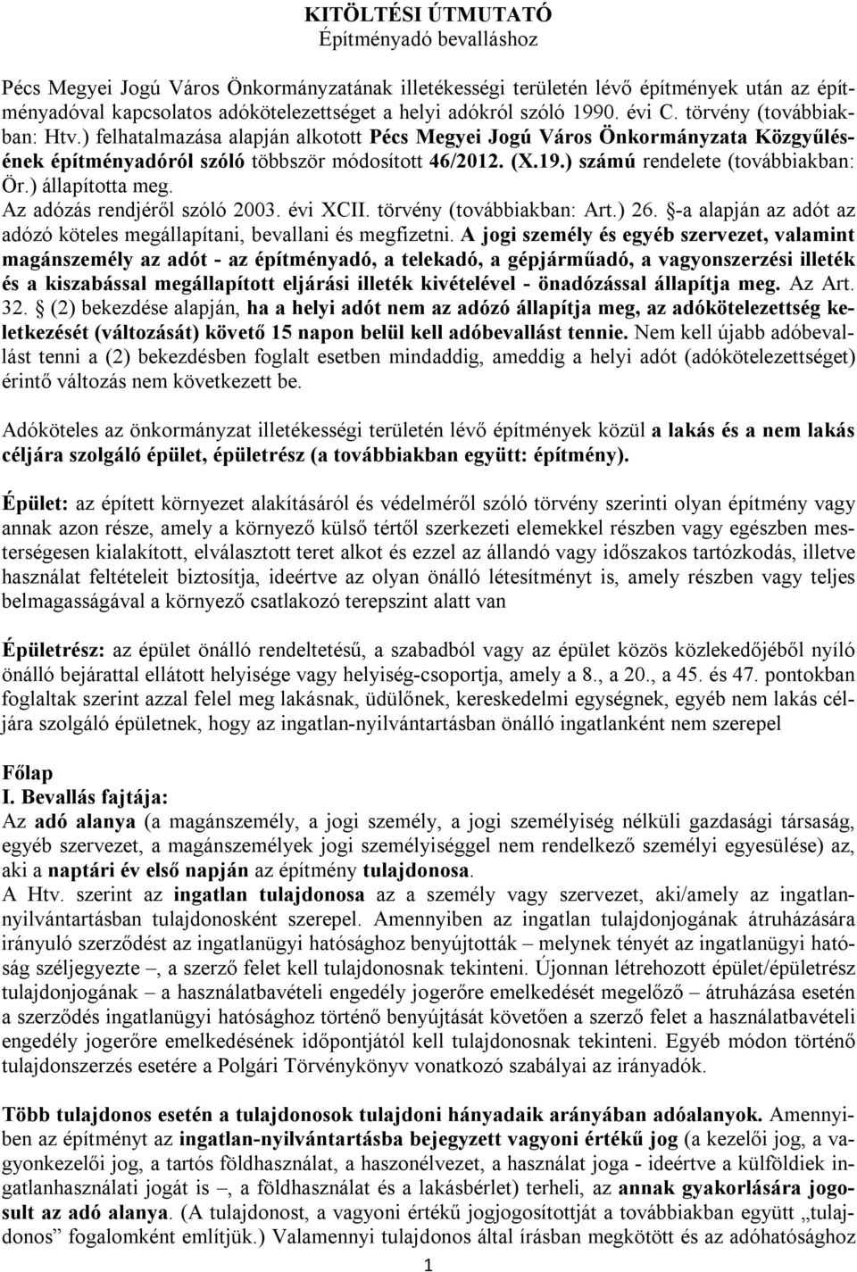 ) állapította meg. Az adózás rendjéről szóló 2003. évi XCII. törvény (továbbiakban: Art.) 26. -a alapján az adót az adózó köteles megállapítani, bevallani és megfizetni.