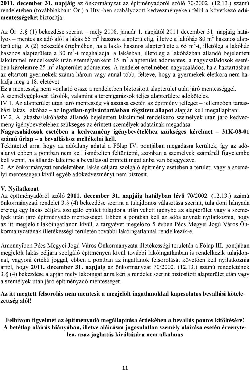 napjáig hatályos mentes az adó alól a lakás 65 m 2 hasznos alapterületig, illetve a lakóház 80 m 2 hasznos alapterületig.