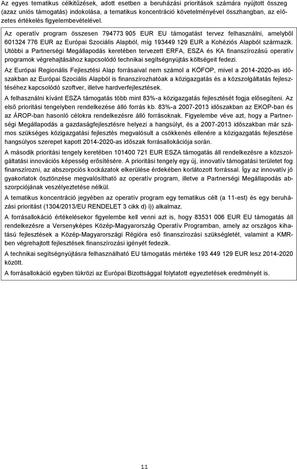 Az operatív program összesen 794773 905 EUR EU támogatást tervez felhasználni, amelyből 601324 776 EUR az Európai Szociális Alapból, míg 193449 129 EUR a Kohéziós Alapból származik.