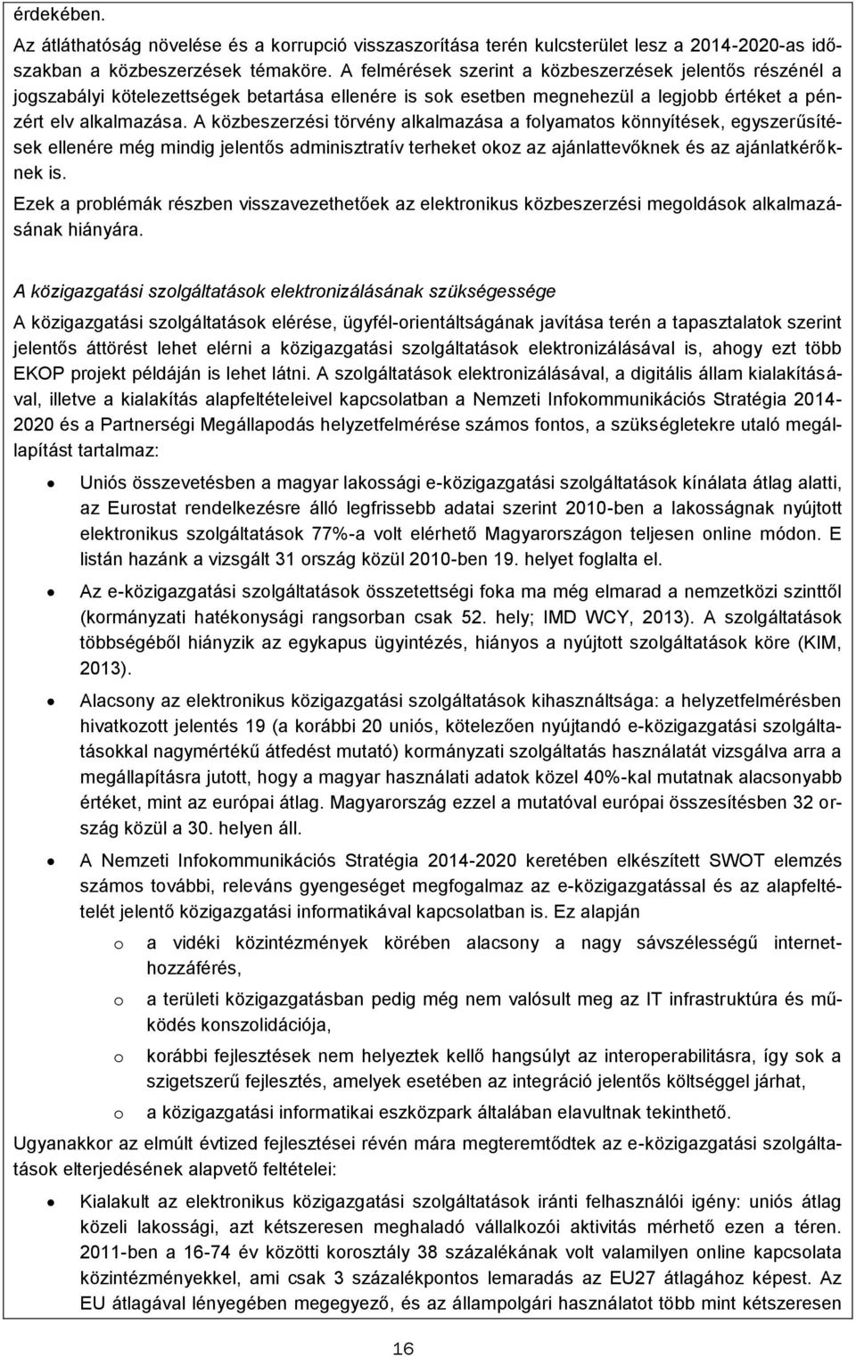 A közbeszerzési törvény alkalmazása a folyamatos könnyítések, egyszerűsítések ellenére még mindig jelentős adminisztratív terheket okoz az ajánlattevőknek és az ajánlatkérőknek is.