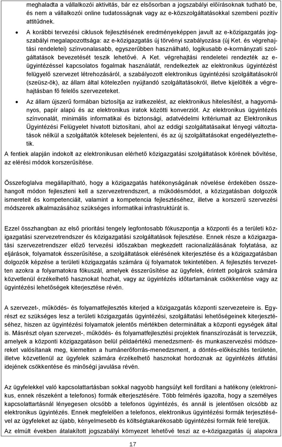 és végrehajtási rendeletei) színvonalasabb, egyszerűbben használható, logikusabb e-kormányzati szolgáltatások bevezetését teszik lehetővé. A Ket.