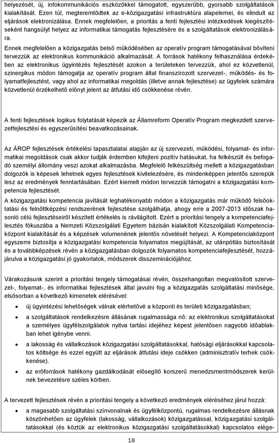 Ennek megfelelően, a prioritás a fenti fejlesztési intézkedések kiegészítéseként hangsúlyt helyez az informatikai támogatás fejlesztésére és a szolgáltatások elektronizálására.