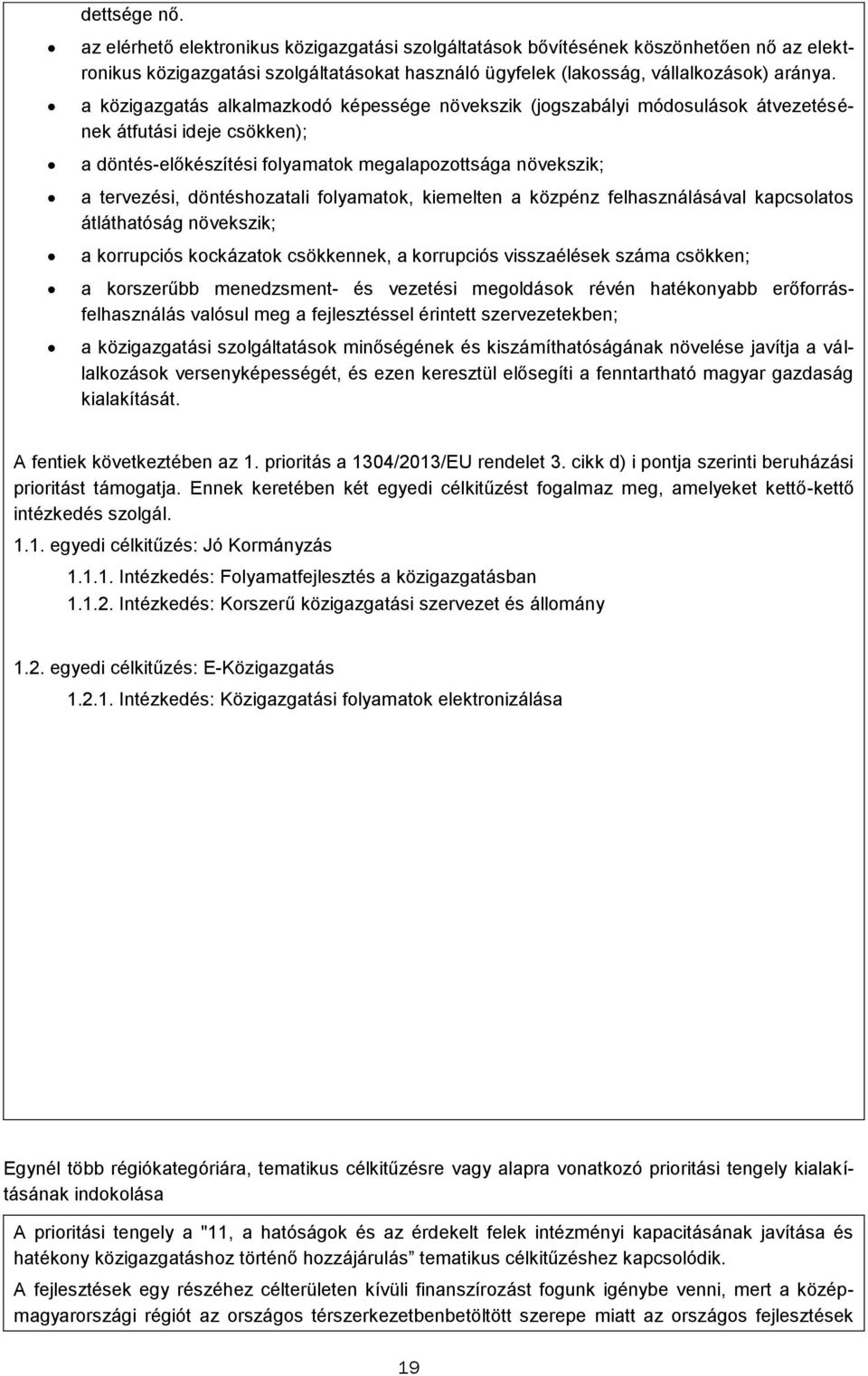 döntéshozatali folyamatok, kiemelten a közpénz felhasználásával kapcsolatos átláthatóság növekszik; a korrupciós kockázatok csökkennek, a korrupciós visszaélések száma csökken; a korszerűbb