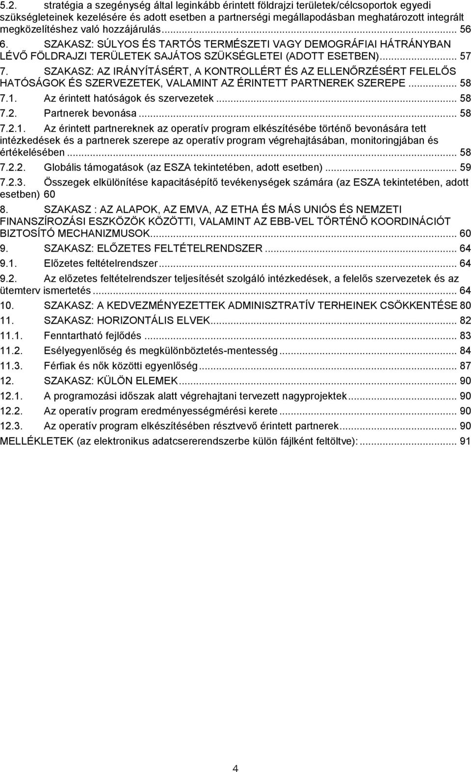SZAKASZ: AZ IRÁNYÍTÁSÉRT, A KONTROLLÉRT ÉS AZ ELLENŐRZÉSÉRT FELELŐS HATÓSÁGOK ÉS SZERVEZETEK, VALAMINT AZ ÉRINTETT PARTNEREK SZEREPE... 58 7.1. Az érintett hatóságok és szervezetek... 58 7.2.