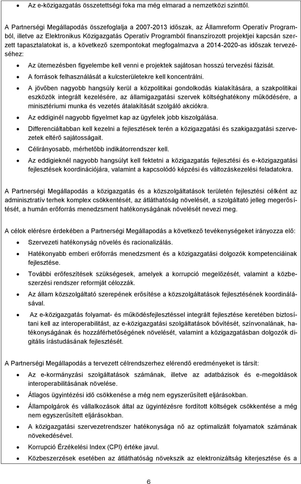 tapasztalatokat is, a következő szempontokat megfogalmazva a 2014-2020-as időszak tervezéséhez: Az ütemezésben figyelembe kell venni e projektek sajátosan hosszú tervezési fázisát.