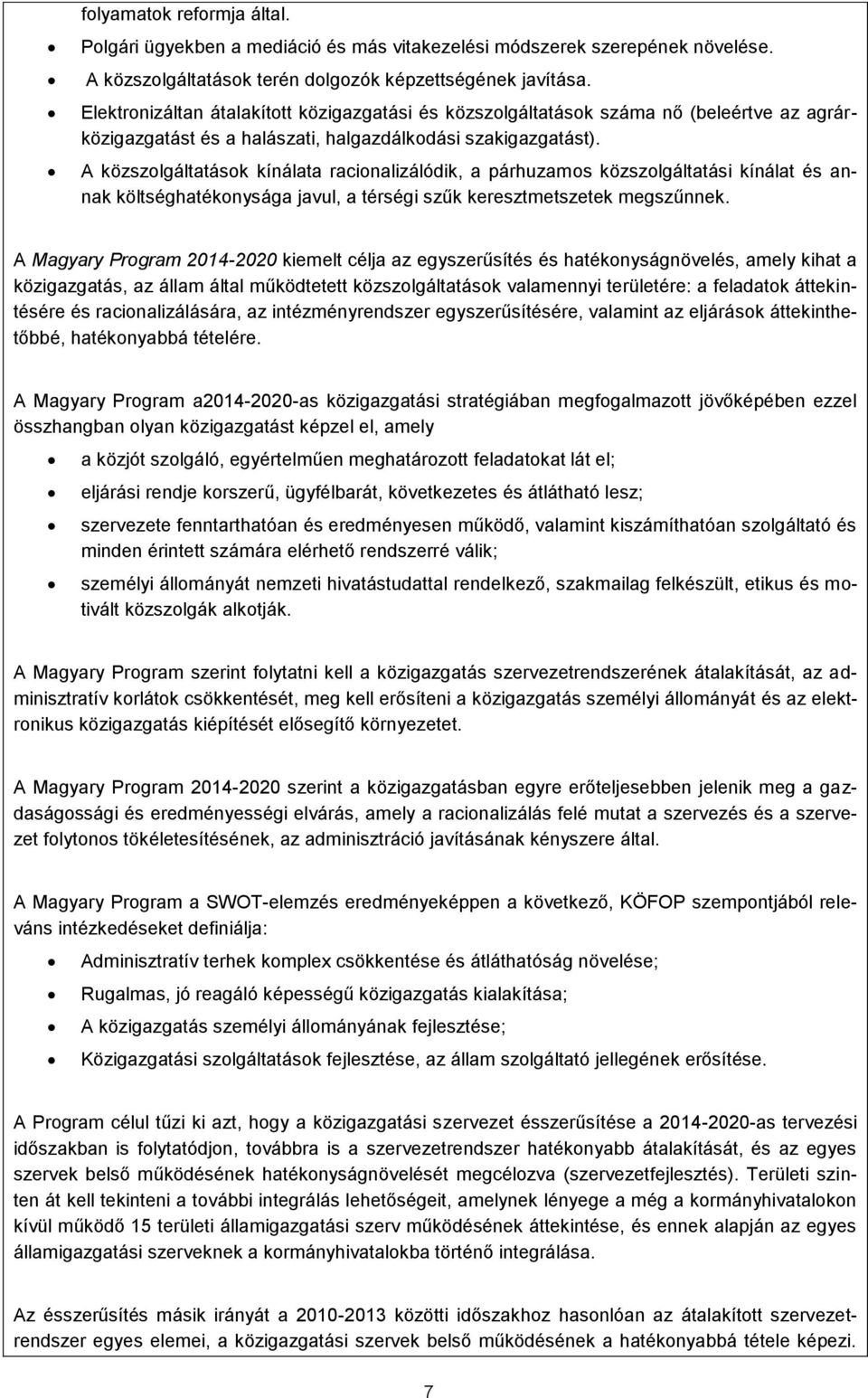 A közszolgáltatások kínálata racionalizálódik, a párhuzamos közszolgáltatási kínálat és annak költséghatékonysága javul, a térségi szűk keresztmetszetek megszűnnek.