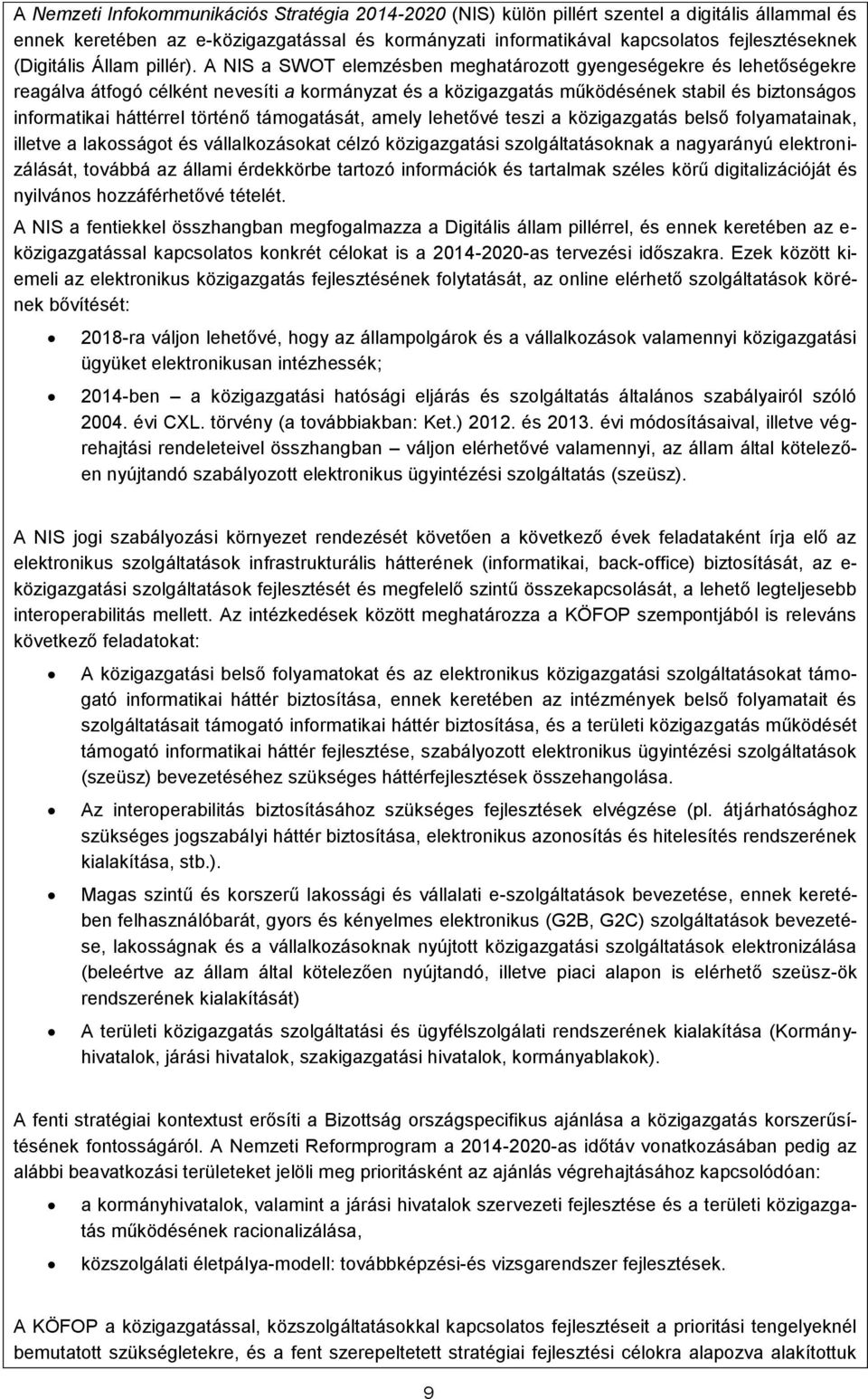 A NIS a SWOT elemzésben meghatározott gyengeségekre és lehetőségekre reagálva átfogó célként nevesíti a kormányzat és a közigazgatás működésének stabil és biztonságos informatikai háttérrel történő