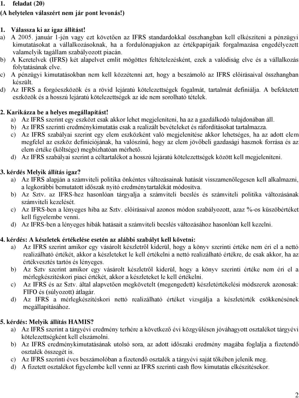 valamelyik tagállam szabályozott piacán. b) A Keretelvek (IFRS) két alapelvet említ mögöttes feltételezésként, ezek a valódiság elve és a vállalkozás folytatásának elve.