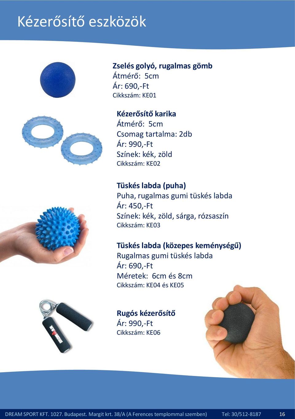 rózsaszín Cikkszám: KE03 Tüskés labda (közepes keménységű) Rugalmas gumi tüskés labda Ár: 690,-Ft Méretek: 6cm és 8cm Cikkszám: KE04 és