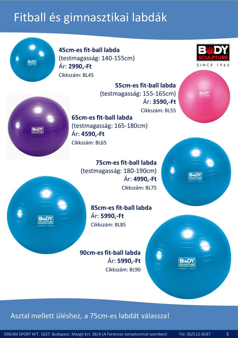 (testmagasság: 180-190cm) Ár: 4990,-Ft Cikkszám: BL75 85cm-es fit-ball labda Ár: 5990,-Ft Cikkszám: BL85 90cm-es fit-ball labda Ár: 5990,-Ft