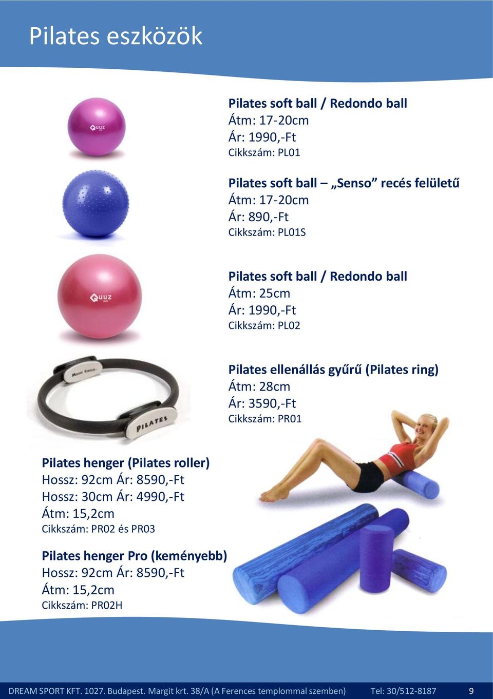 Cikkszám: PR01 Pilates henger (Pilates roller) Hossz: 92cm Ár: 8590,-Ft Hossz: 30cm Ár: 4990,-Ft Átm: 15,2cm Cikkszám: PR02 és PR03 Pilates henger Pro
