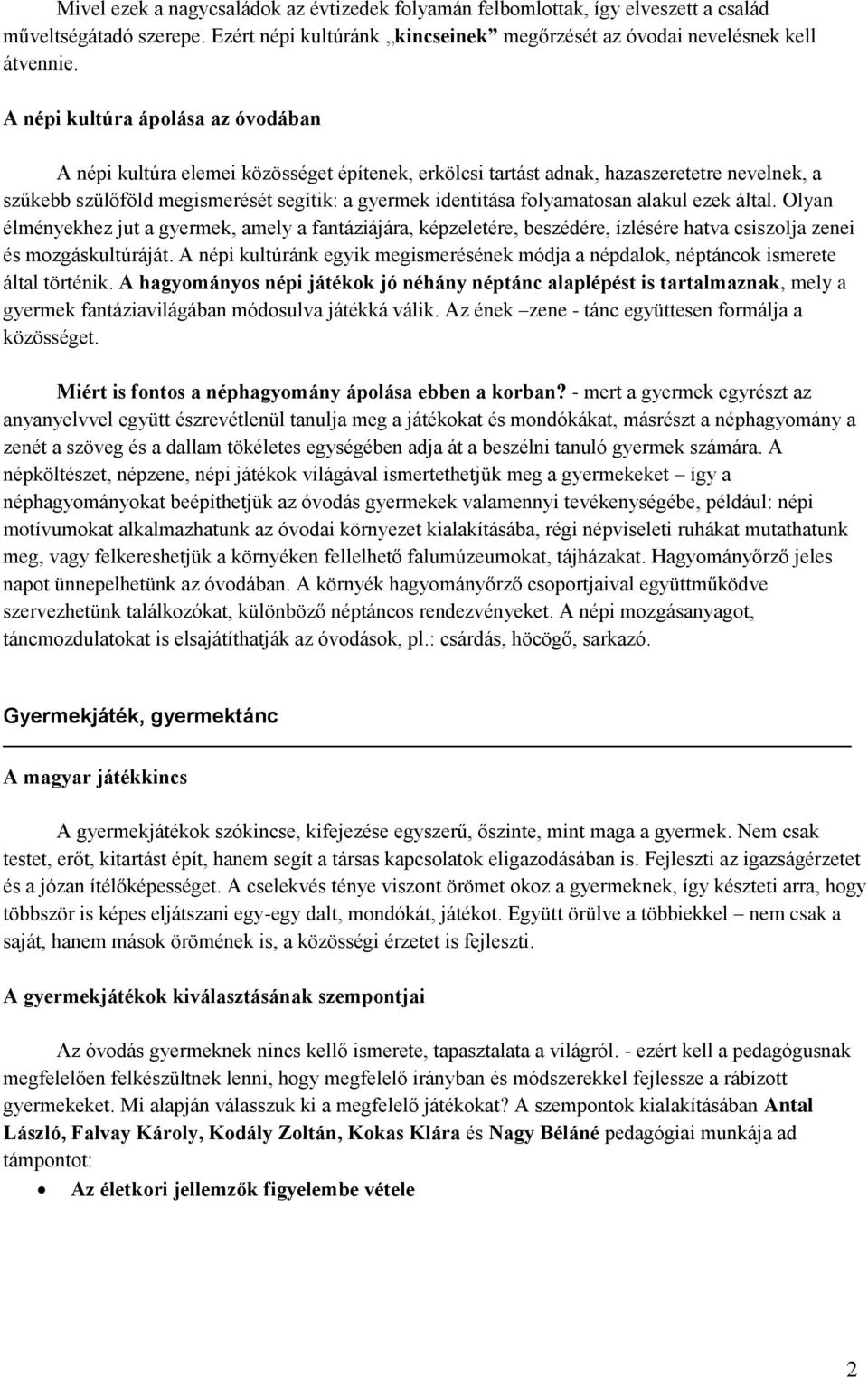 folyamatosan alakul ezek által. Olyan élményekhez jut a gyermek, amely a fantáziájára, képzeletére, beszédére, ízlésére hatva csiszolja zenei és mozgáskultúráját.