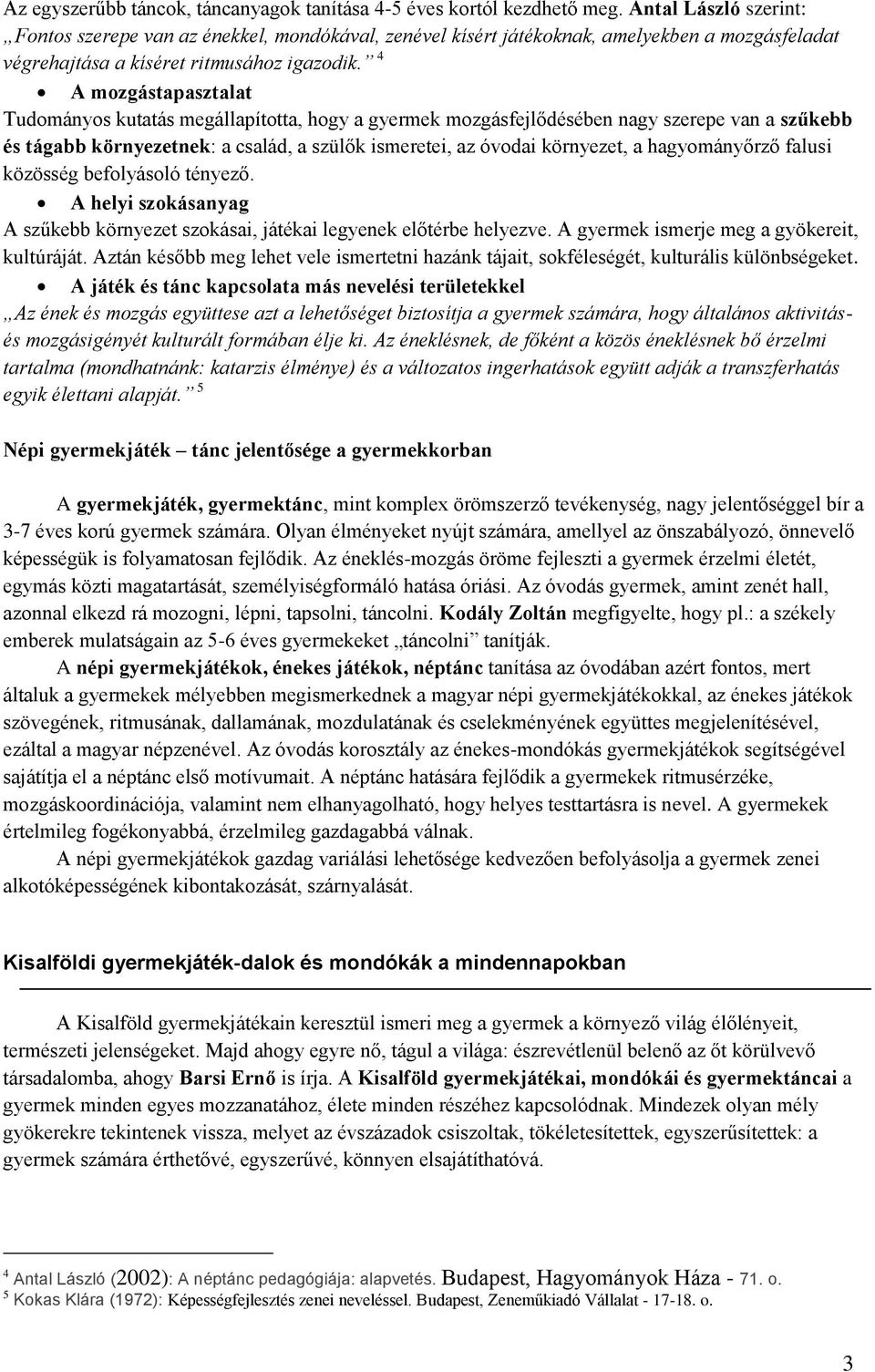 4 A mozgástapasztalat Tudományos kutatás megállapította, hogy a gyermek mozgásfejlődésében nagy szerepe van a szűkebb és tágabb környezetnek: a család, a szülők ismeretei, az óvodai környezet, a