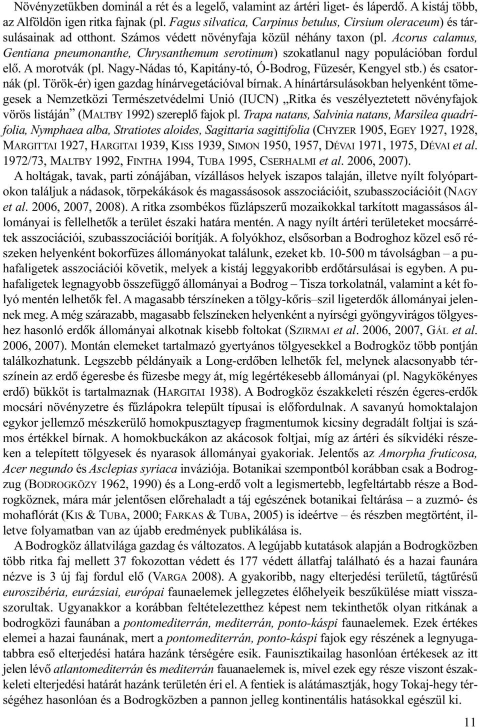 Acorus calamus, Gentiana pneumonanthe, Chrysanthemum serotinum) szokatlanul nagy populációban fordul elõ. A morotvák (pl. Nagy-Nádas tó, Kapitány-tó, Ó-Bodrog, Füzesér, Kengyel stb.) és csatornák (pl.