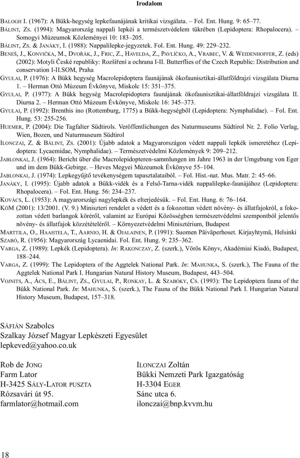 Hung. 49: 229 232. BENEŠ, J., KONVIČKA, M., DVOŘÁK, J., FRIC, Z., HAVELDA, Z., PAVLÍČKO, A., VRABEC, V. & WEIDENHOFFER, Z. (eds) (2002): Motyli České republiky: Rozšíření a ochrana I-II.