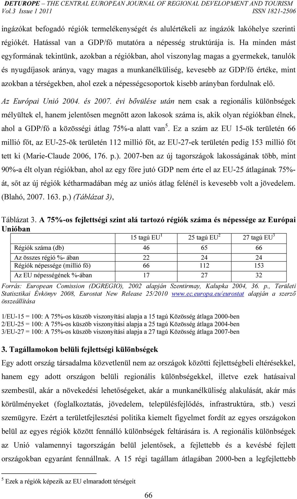 térségekben, ahol ezek a népességcsoportok kisebb arányban fordulnak elő. Az Európai Unió 2004. és 2007.