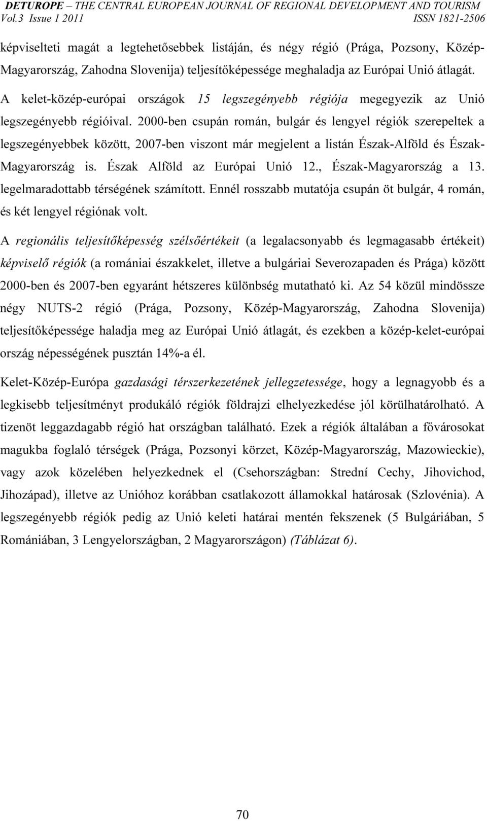 2000-ben csupán román, bulgár és lengyel régiók szerepeltek a legszegényebbek között, 2007-ben viszont már megjelent a listán Észak-Alföld és Észak- Magyarország is. Észak Alföld az Európai Unió 12.