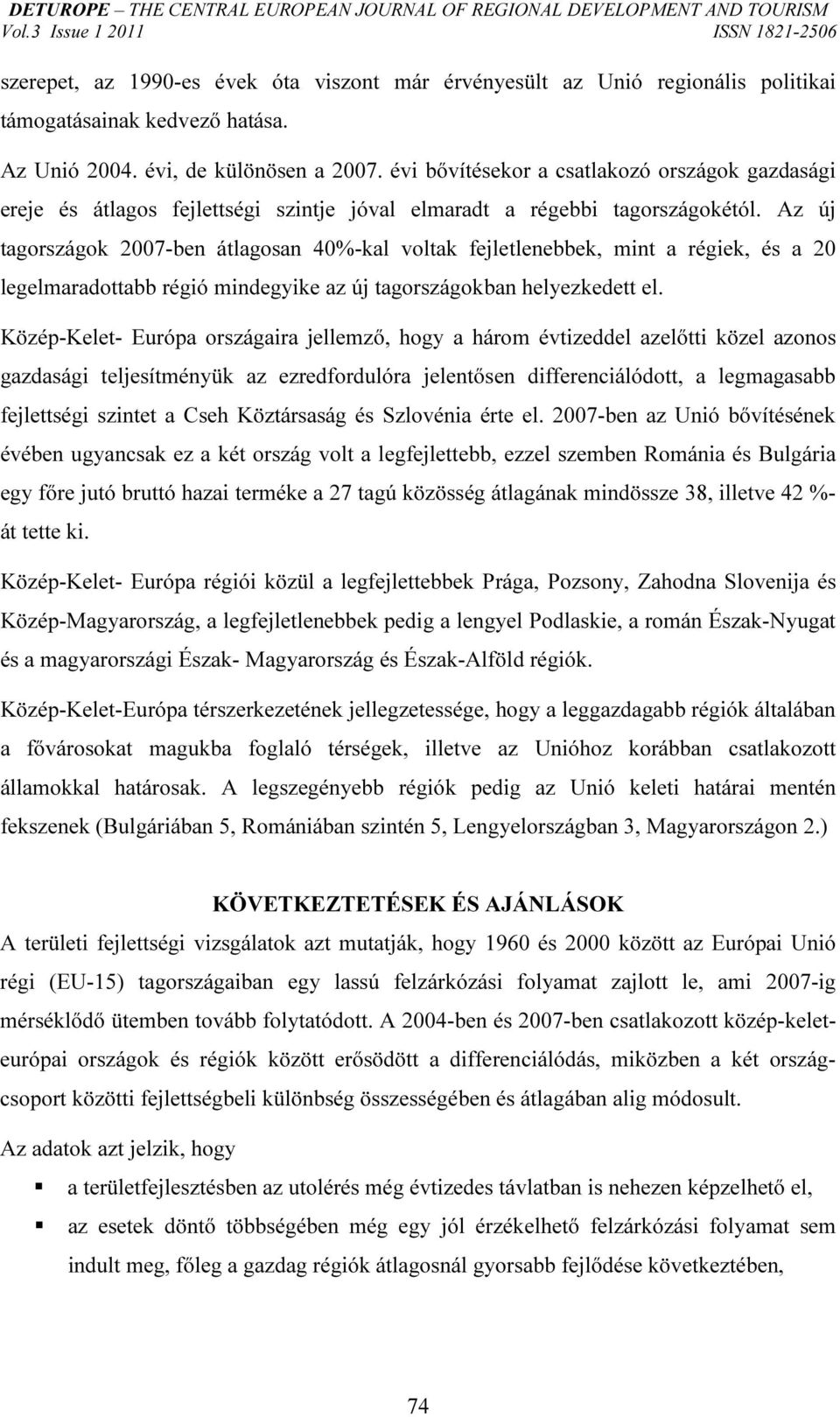 Az új tagországok 2007-ben átlagosan 40%-kal voltak fejletlenebbek, mint a régiek, és a 20 legelmaradottabb régió mindegyike az új tagországokban helyezkedett el.