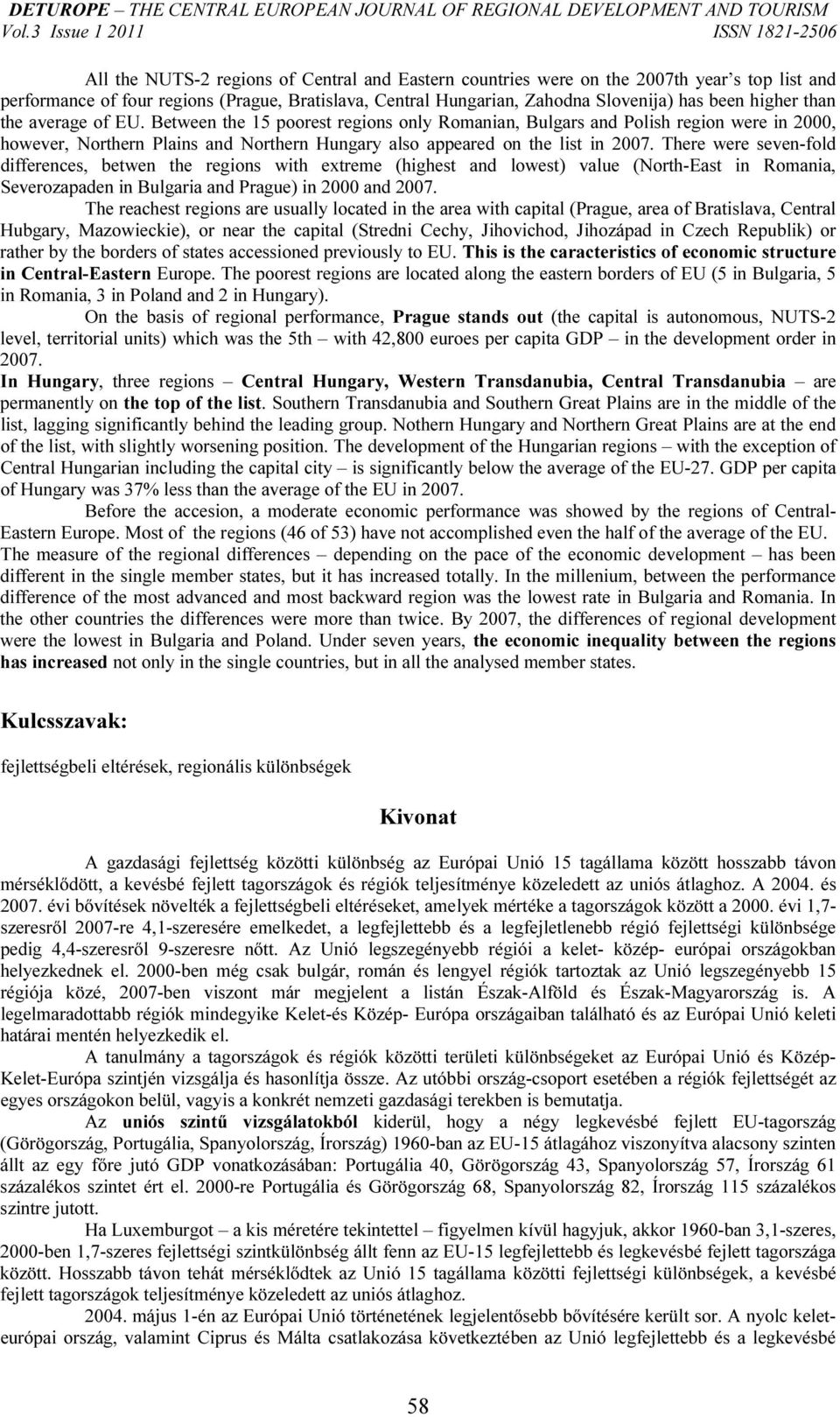 There were seven-fold differences, betwen the regions with extreme (highest and lowest) value (North-East in Romania, Severozapaden in Bulgaria and Prague) in 2000 and 2007.