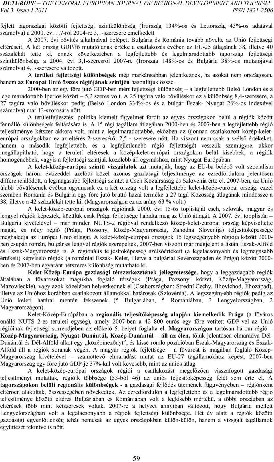 A két ország GDP/fő mutatójának értéke a csatlakozás évében az EU-25 átlagának 38, illetve 40 százalékát tette ki, ennek következtében a legfejlettebb és legelmaradottabb tagország fejlettségi