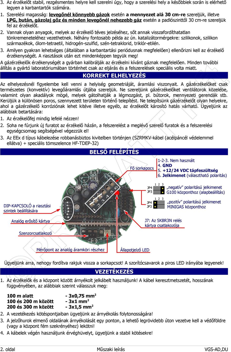 az érzékelőt. 2. Vannak olyan anyagok, melyek az érzékelő téves jelzéséhez, sőt annak visszafordíthatatlan tönkremeneteléhez vezethetnek. Néhány ftosabb példa az ún.