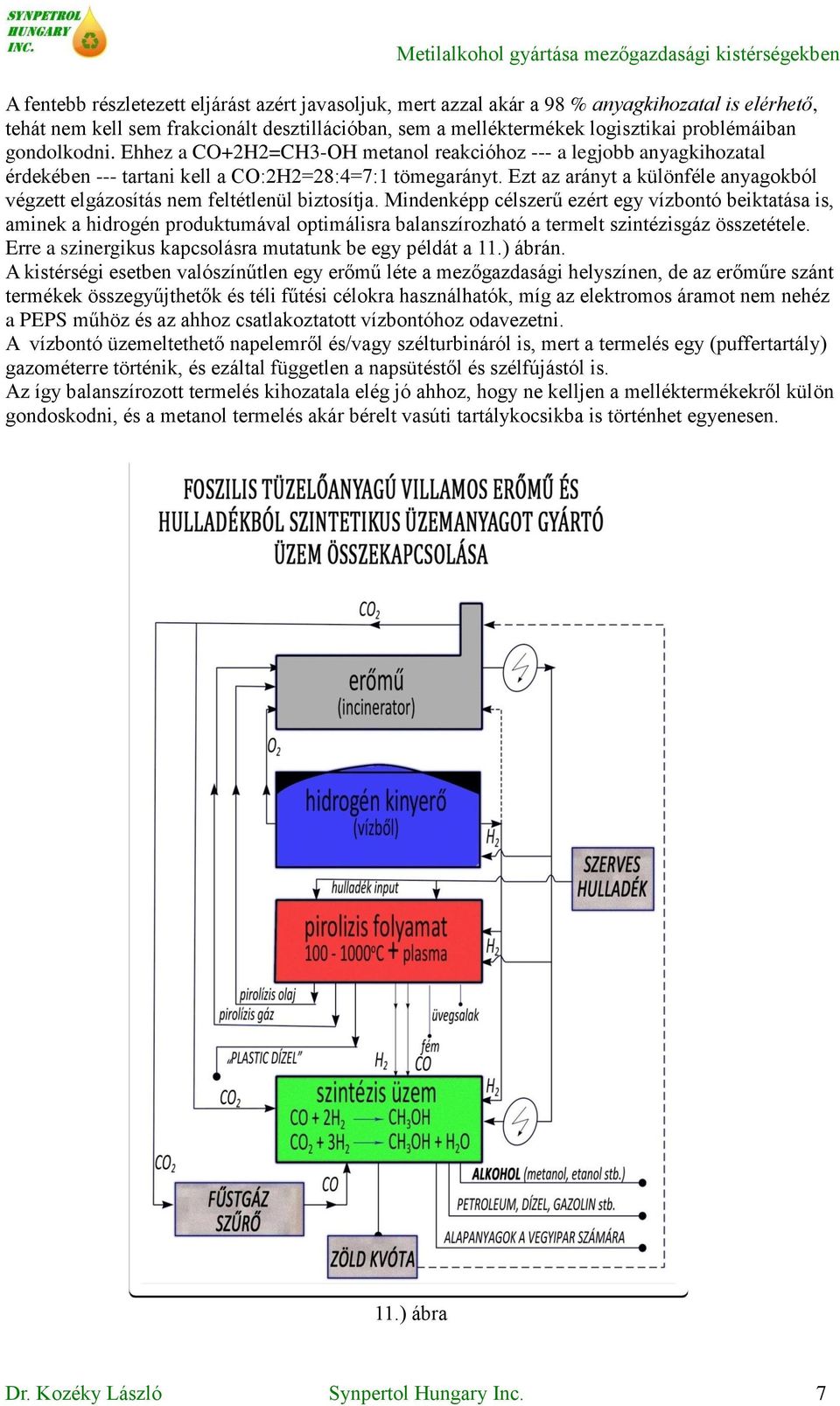 Ezt az arányt a különféle anyagokból végzett elgázosítás nem feltétlenül biztosítja.