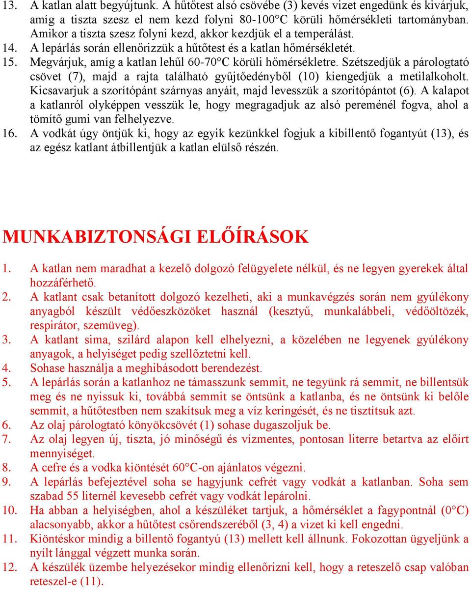 Megvárjuk, amíg a katlan lehűl 60-70 C körüli hőmérsékletre. Szétszedjük a párologtató csövet (7), majd a rajta található gyűjtőedényből (10) kiengedjük a metilalkoholt.