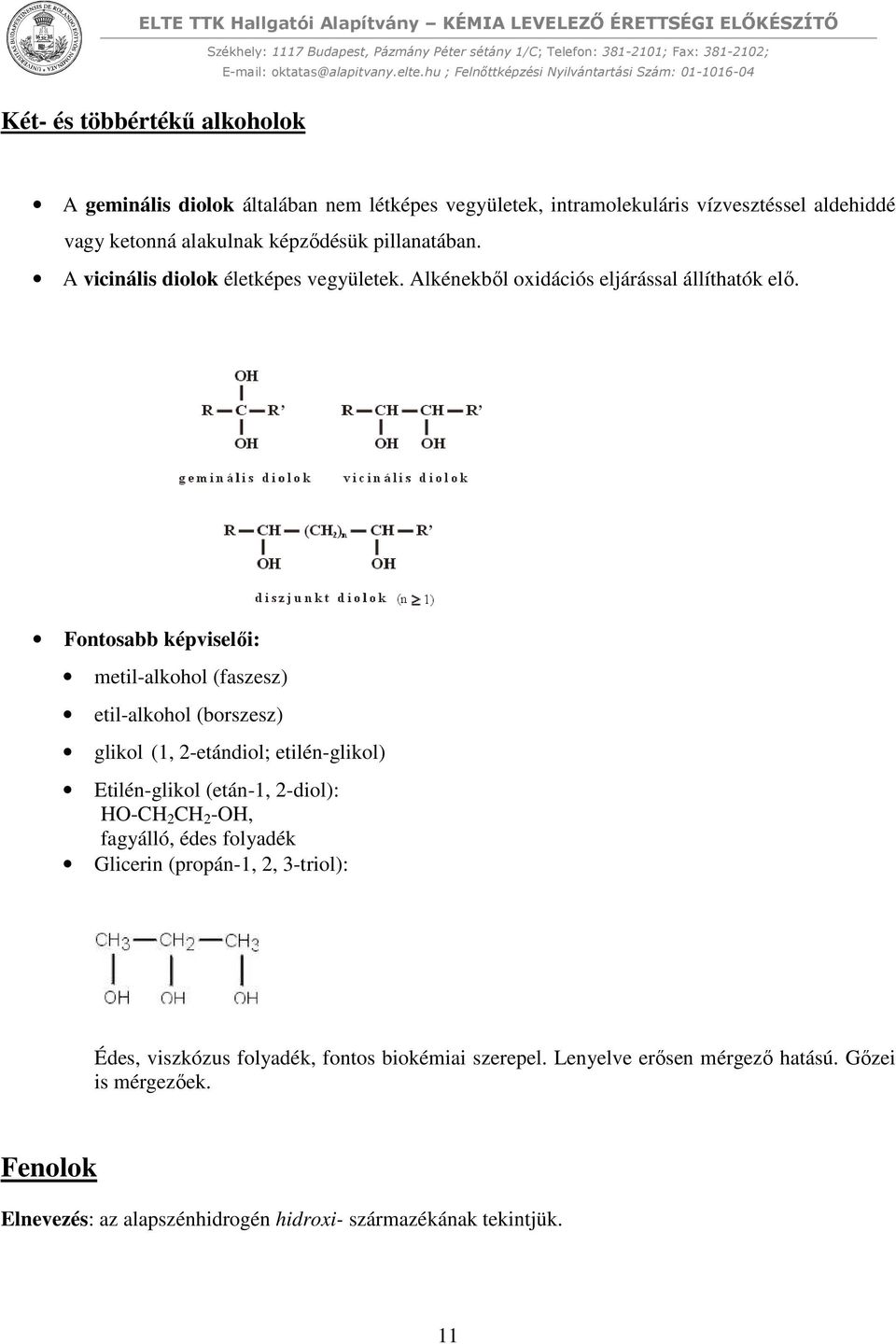 Fontosabb képviselői: metil-alkohol (faszesz) etil-alkohol (borszesz) glikol (1, 2-etándiol; etilén-glikol) Etilén-glikol (etán-1, 2-diol): HO-CH 2 CH 2 -OH,