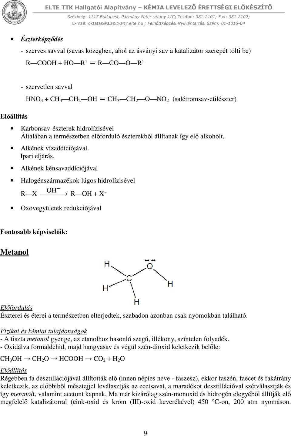 Alkének kénsavaddíciójával Halogénszármazékok lúgos hidrolízisével R X OH R OH + X - Oxovegyületek redukciójával Fontosabb képviselőik: Metanol Előfordulás Észterei és éterei a természetben