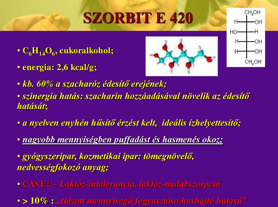 enyhén hűsítő érzést kelt, ideális ízhelyettesítő; nagyobb mennyiségben puffadást és hasmenés okoz;