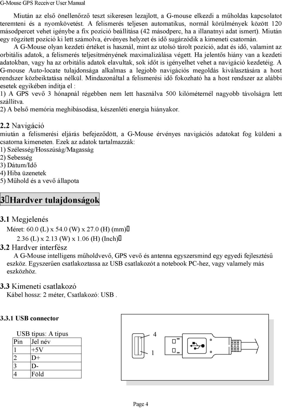 Miután egy rögzített pozíció ki lett számolva, érvényes helyzet és idő sugárzódik a kimeneti csatornán.