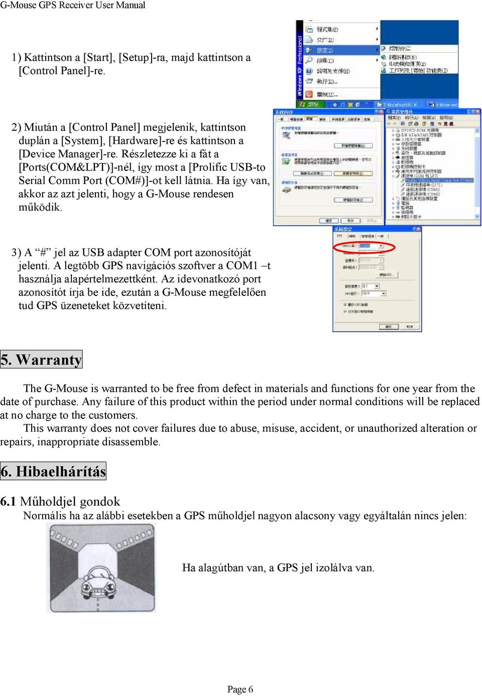 3) A # jel az USB adapter COM port azonosítóját jelenti. A legtöbb GPS navigációs szoftver a COM1 t használja alapértelmezettként.