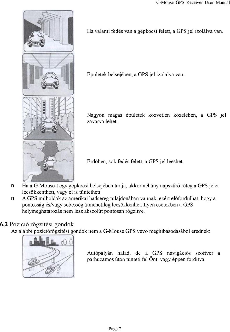 A GPS műholdak az amerikai hadsereg tulajdonában vannak, ezért előfordulhat, hogy a pontosság és/vagy sebesség átmenetileg lecsökkenhet.