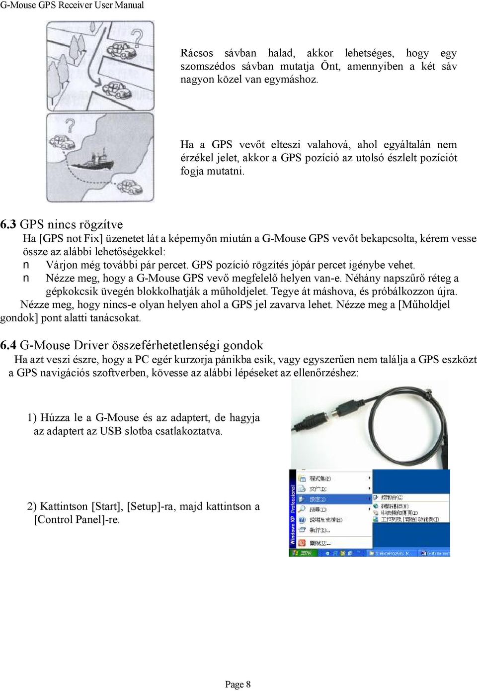 3 GPS nincs rögzítve Ha [GPS not Fix] üzenetet lát a képernyőn miután a G-Mouse GPS vevőt bekapcsolta, kérem vesse össze az alábbi lehetőségekkel: Várjon még további pár percet.