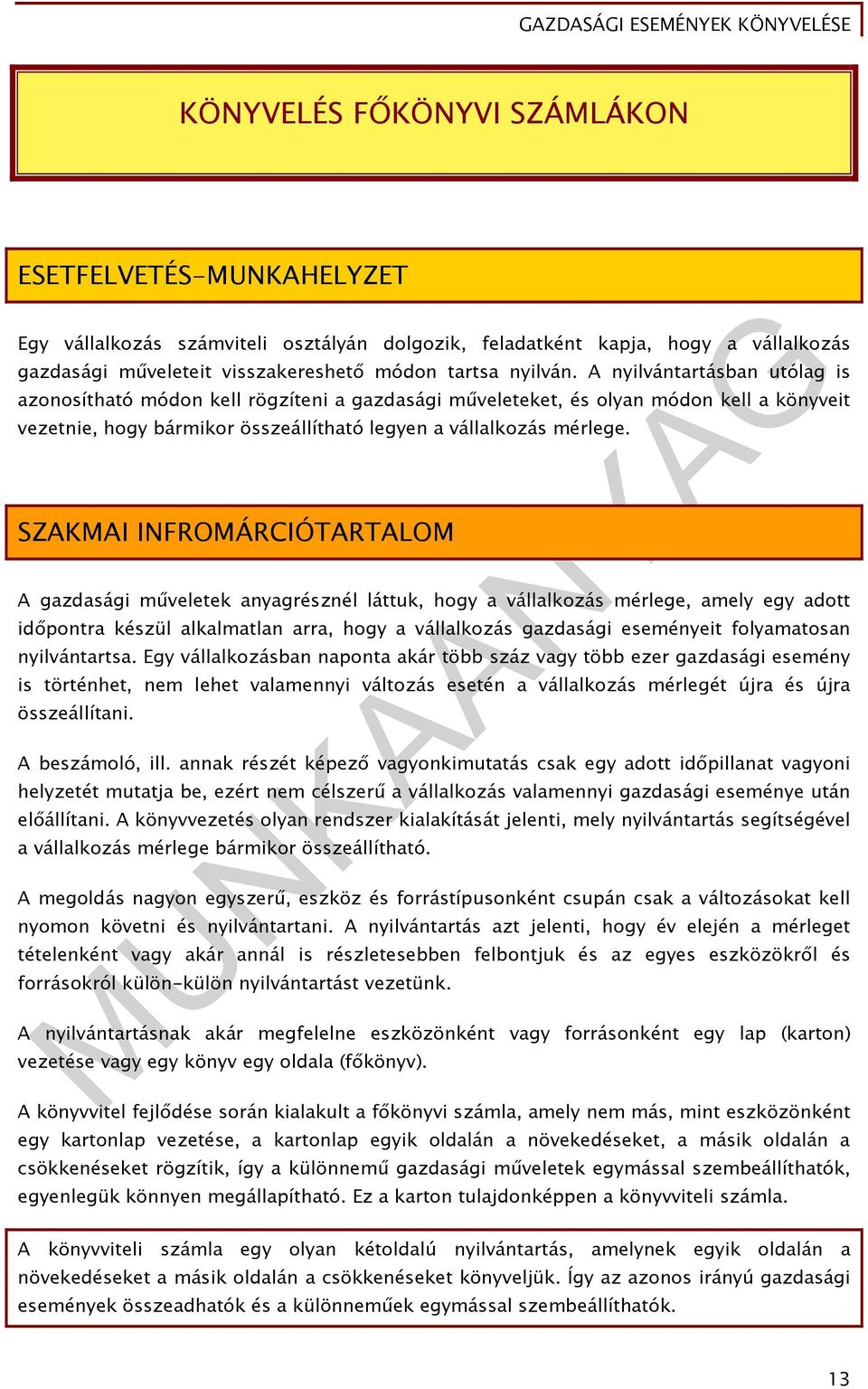 SZAKMAI INFROMÁRCIÓTARTALOM A gazdasági műveletek anyagrésznél láttuk, hogy a vállalkozás mérlege, amely egy adott időpontra készül alkalmatlan arra, hogy a vállalkozás gazdasági eseményeit