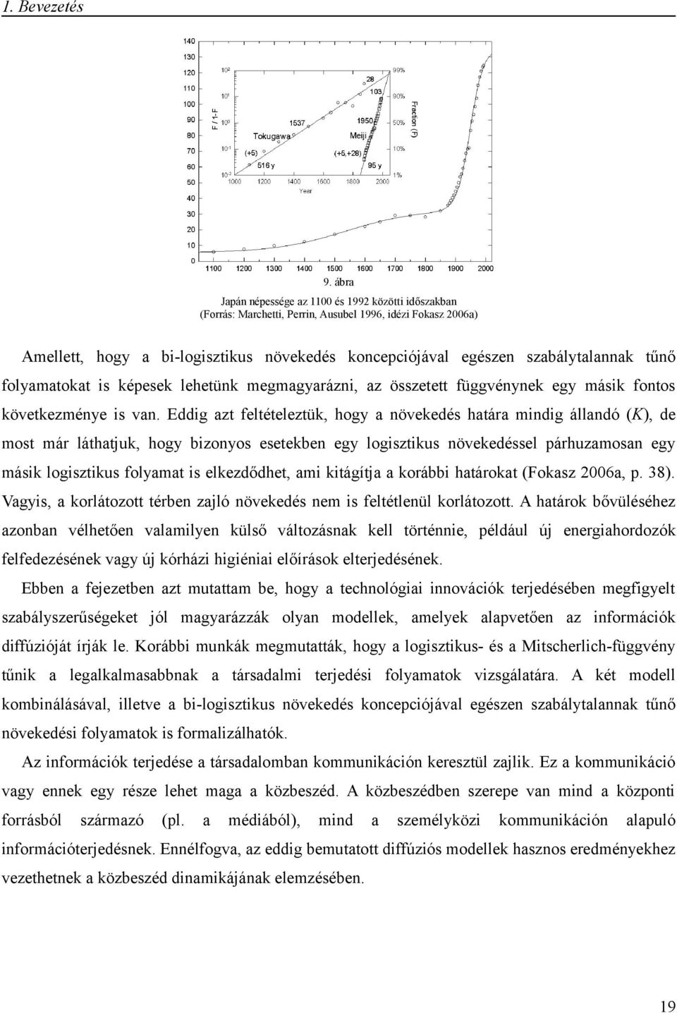 Eddig azt feltételeztük, hogy a növekedés határa mindig állandó (K), de most már láthatjuk, hogy bizonyos esetekben egy logisztikus növekedéssel párhuzamosan egy másik logisztikus folyamat is