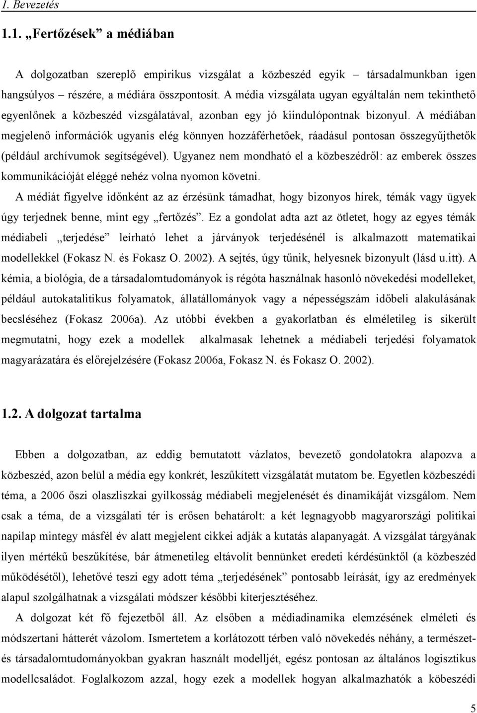 A médiában megjelenő információk ugyanis elég könnyen hozzáférhetőek, ráadásul pontosan összegyűjthetők (például archívumok segítségével).