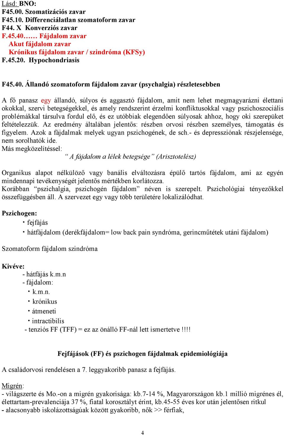 Állandó szomatoform fájdalom zavar (psychalgia) részletesebben A fı panasz egy állandó, súlyos és aggasztó fájdalom, amit nem lehet megmagyarázni élettani okokkal, szervi betegségekkel, és amely