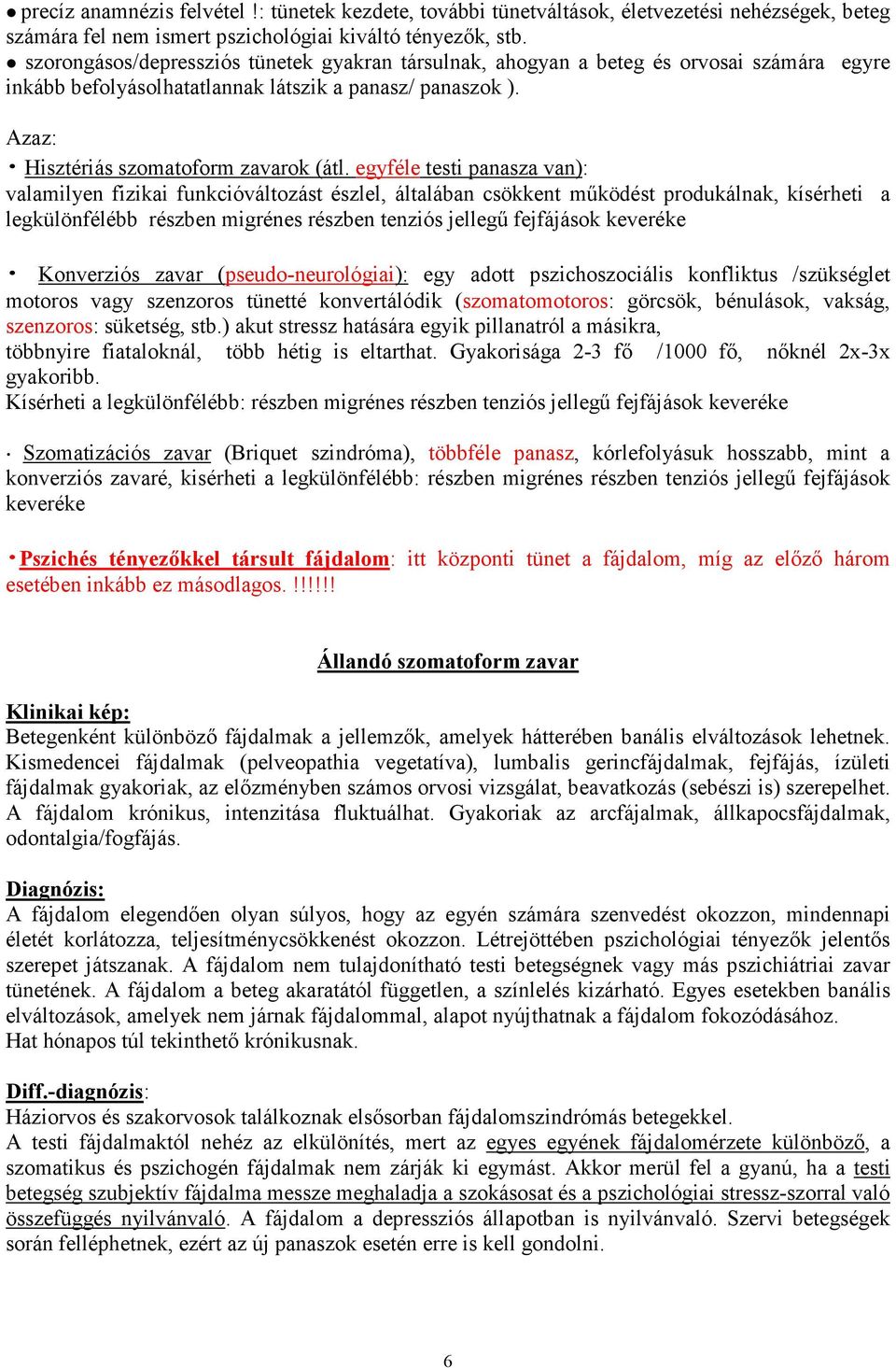 egyféle testi panasza van): valamilyen fizikai funkcióváltozást észlel, általában csökkent mőködést produkálnak, kísérheti a legkülönfélébb részben migrénes részben tenziós jellegő fejfájások