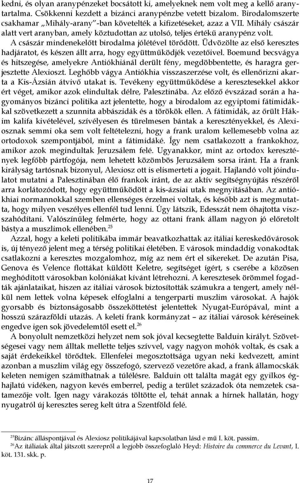 A császár mindenekelőtt birodalma jólétével törődött. Üdvözölte az első keresztes hadjáratot, és készen állt arra, hogy együttműködjék vezetőivel.