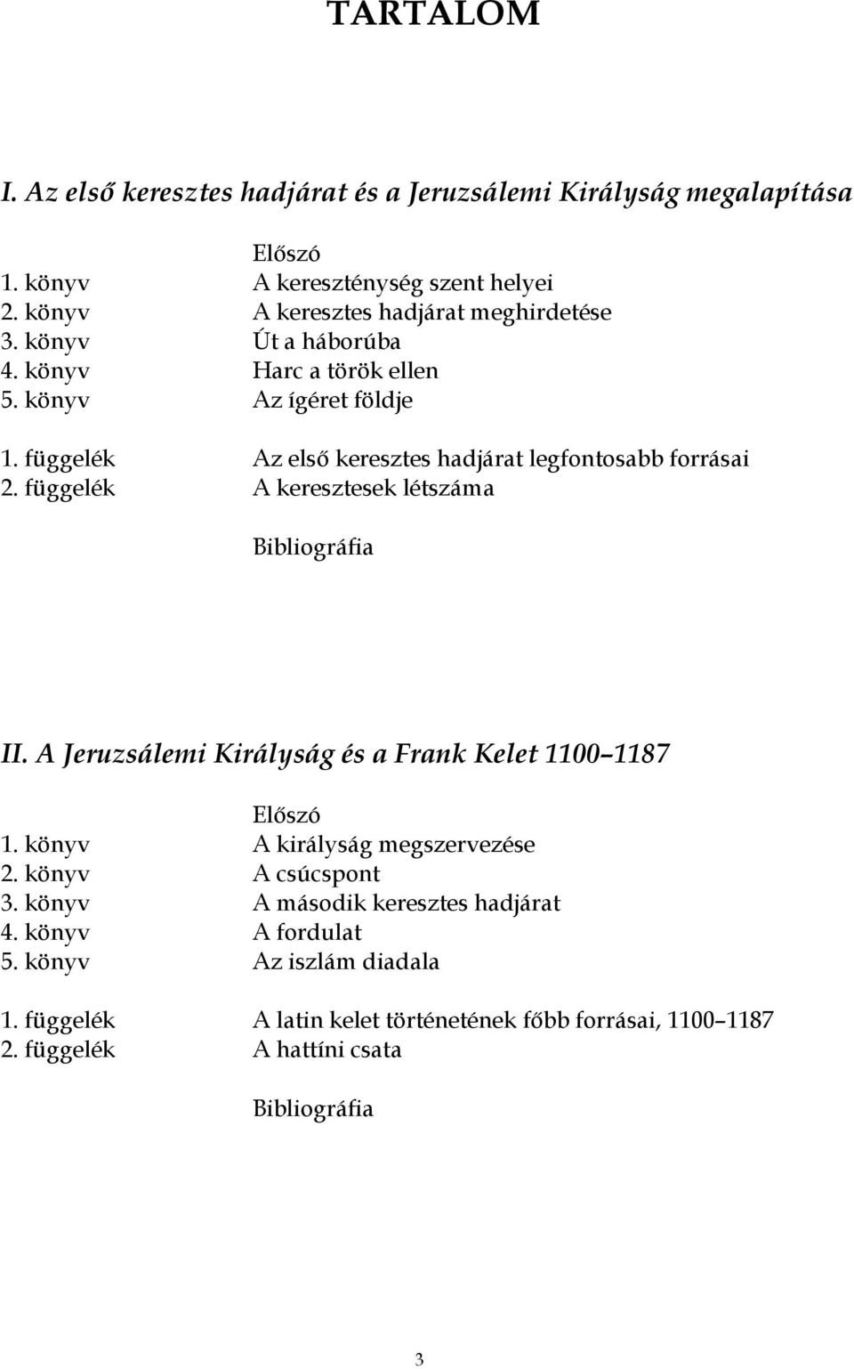 függelék Az első keresztes hadjárat legfontosabb forrásai A keresztesek létszáma Bibliográfia II. A Jeruzsálemi Királyság és a Frank Kelet 1100 1187 1. könyv 2.