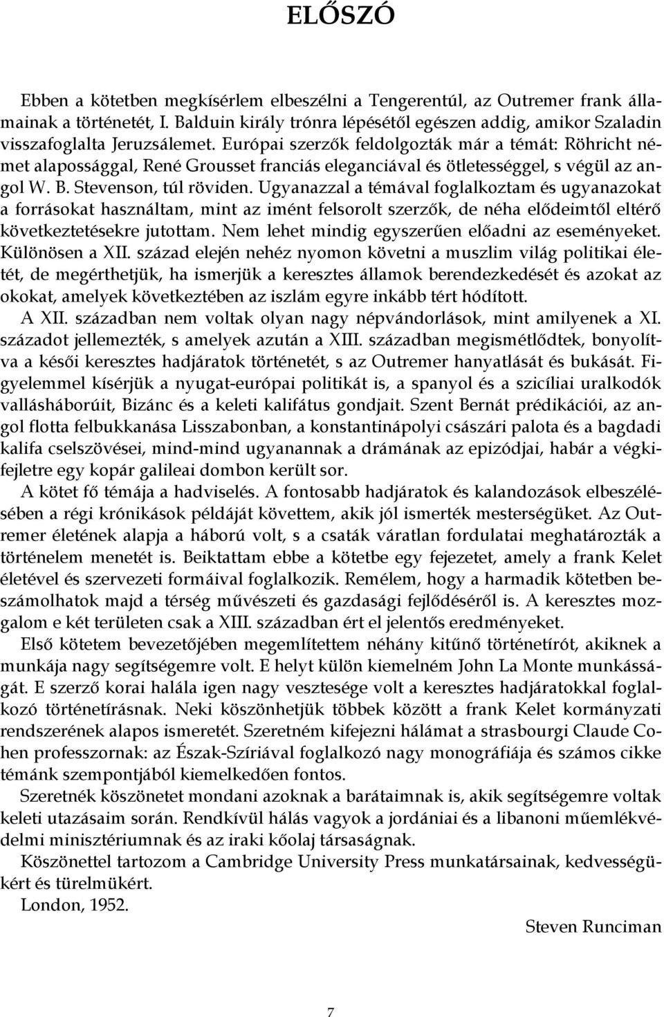 Ugyanazzal a témával foglalkoztam és ugyanazokat a forrásokat használtam, mint az imént felsorolt szerzők, de néha elődeimtől eltérő következtetésekre jutottam.